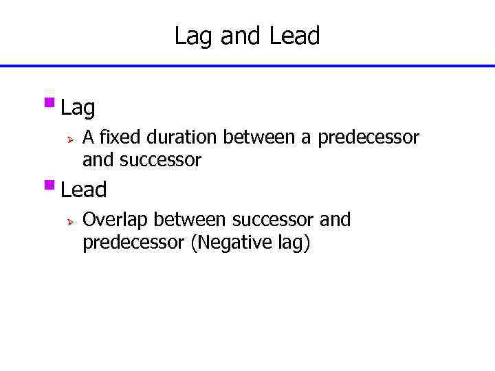 Lag and Lead § Lag Ø A fixed duration between a predecessor and successor