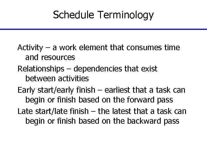 Schedule Terminology Activity – a work element that consumes time and resources Relationships –