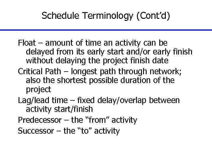 Schedule Terminology (Cont’d) Float – amount of time an activity can be delayed from