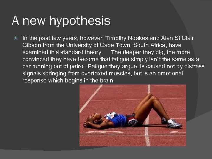 A new hypothesis In the past few years, however, Timothy Noakes and Alan St