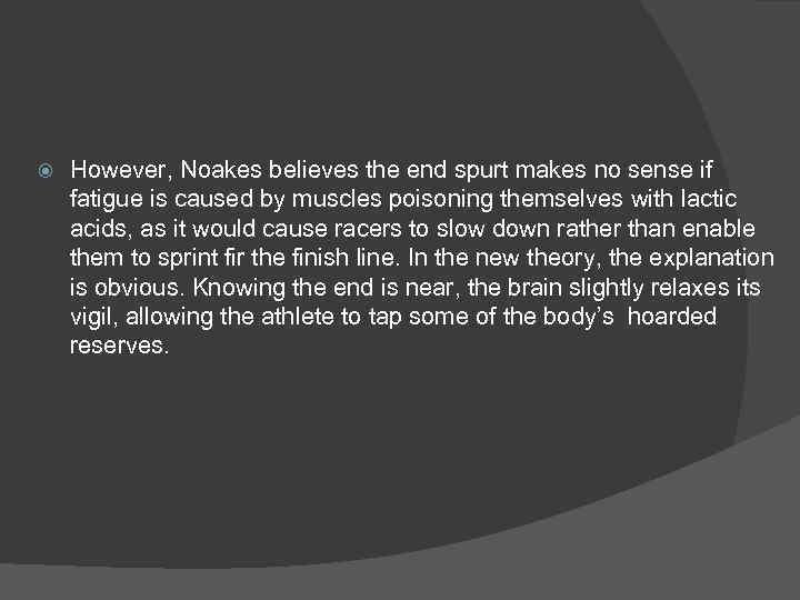  However, Noakes believes the end spurt makes no sense if fatigue is caused