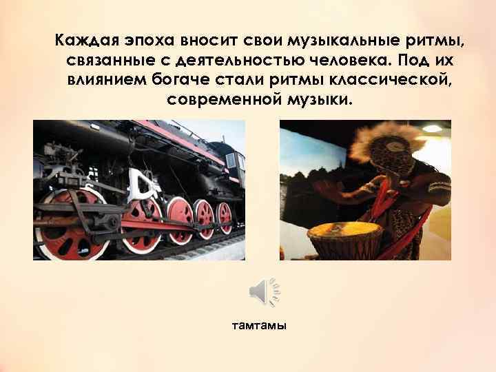 Каждая эпоха вносит свои музыкальные ритмы, связанные с деятельностью человека. Под их влиянием богаче
