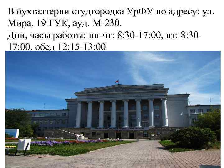 В бухгалтерии студгородка Ур. ФУ по адресу: ул. Мира, 19 ГУК, ауд. М-230. Дни,