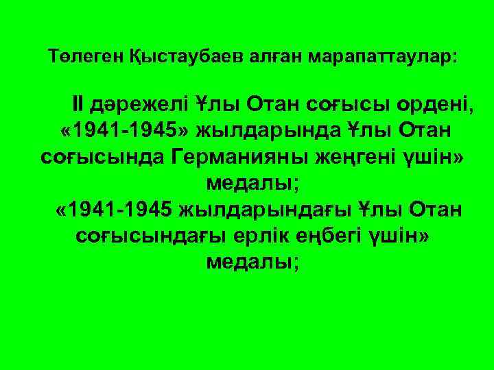 Төлеген Қыстаубаев алған марапаттаулар: II дәрежелі Ұлы Отан соғысы ордені, « 1941 -1945» жылдарында