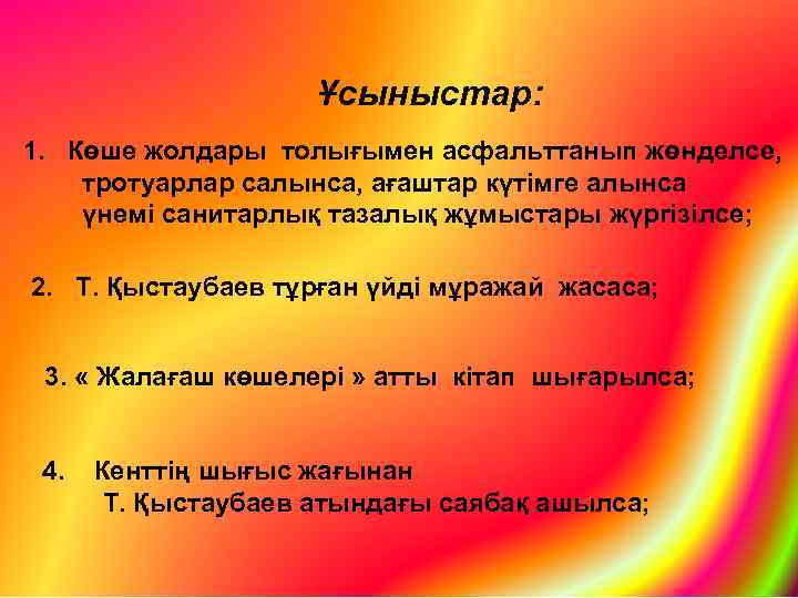 Ұсыныстар: 1. Көше жолдары толығымен асфальттанып жөнделсе, тротуарлар салынса, ағаштар күтімге алынса үнемі санитарлық