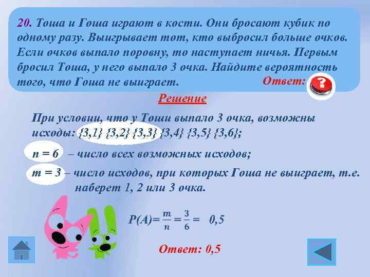 20. Тоша и Гоша играют в кости. Они бросают кубик по одному разу. Выигрывает