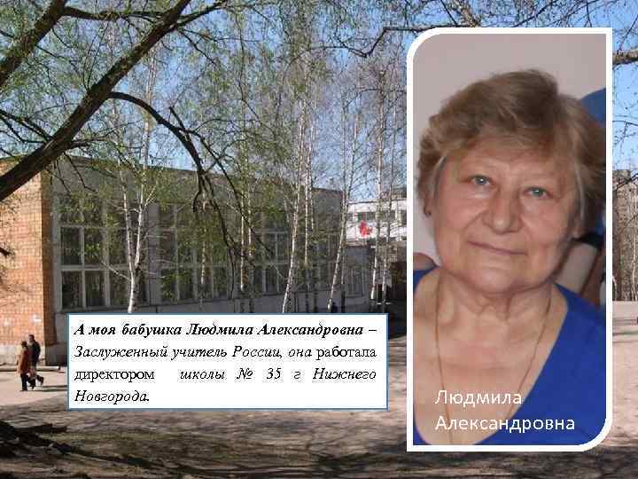 А моя бабушка Людмила Александровна – Заслуженный учитель России, она работала директором школы №