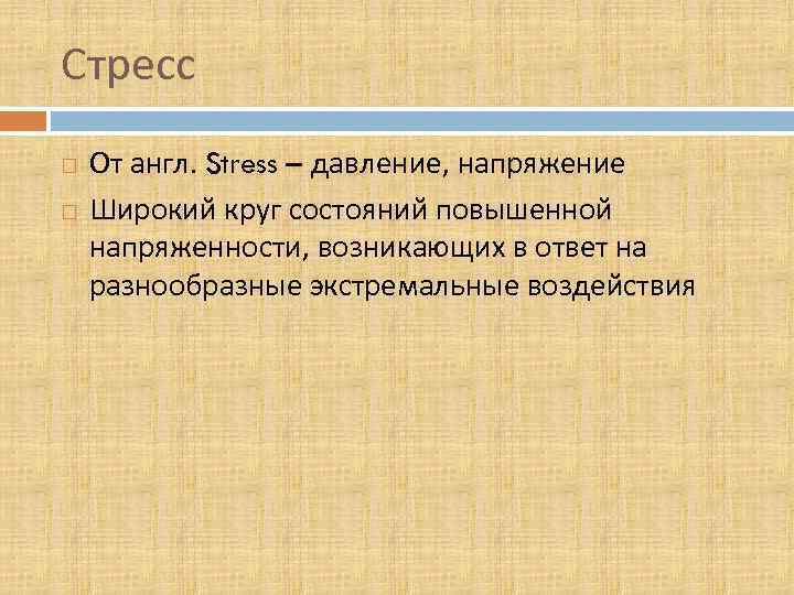 Стресс От англ. Stress – давление, напряжение Широкий круг состояний повышенной напряженности, возникающих в