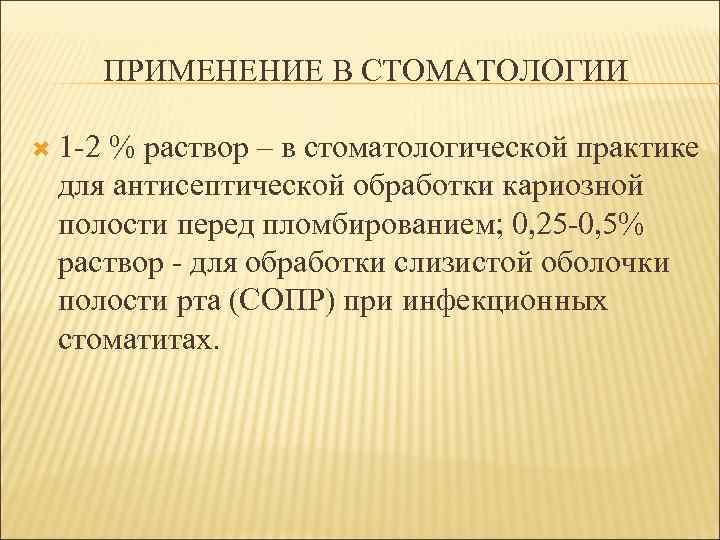 ПРИМЕНЕНИЕ В СТОМАТОЛОГИИ 1 -2 % раствор – в стоматологической практике для антисептической обработки