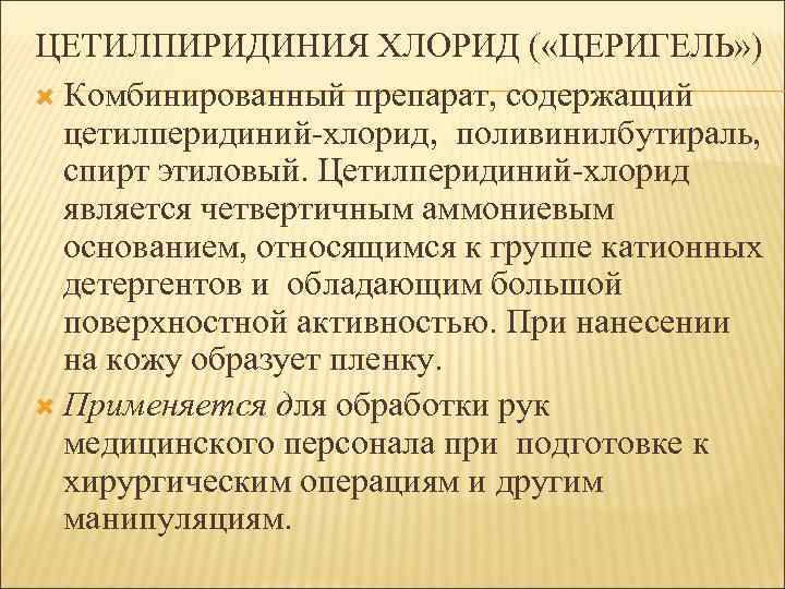 ЦЕТИЛПИРИДИНИЯ ХЛОРИД ( «ЦЕРИГЕЛЬ» ) Комбинированный препарат, содержащий цетилперидиний-хлорид, поливинилбутираль, спирт этиловый. Цетилперидиний-хлорид является