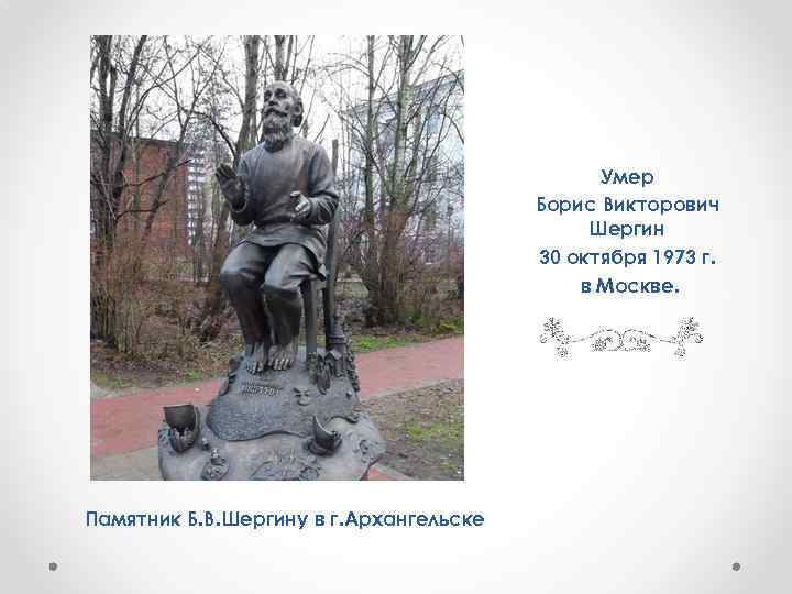 Умер Борис Викторович Шергин 30 октября 1973 г. в Москве. Памятник Б. В. Шергину