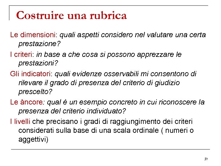 Costruire una rubrica Le dimensioni: quali aspetti considero nel valutare una certa prestazione? I