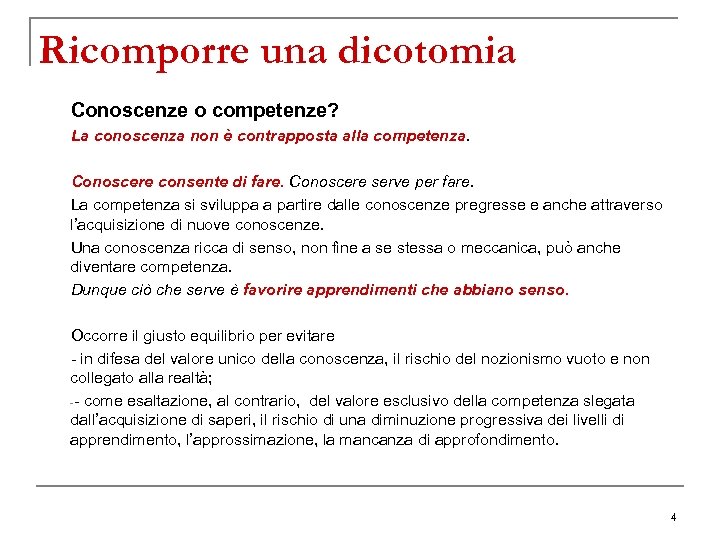 Ricomporre una dicotomia Conoscenze o competenze? La conoscenza non è contrapposta alla competenza. Conoscere