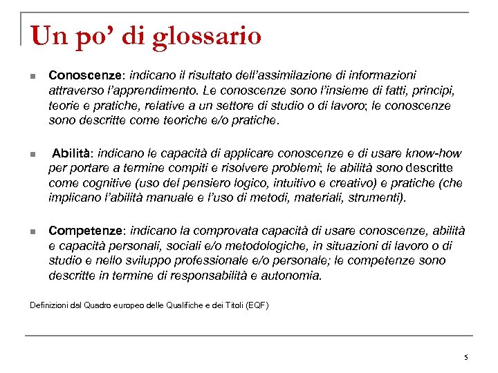 Un po’ di glossario n Conoscenze: indicano il risultato dell’assimilazione di informazioni attraverso l’apprendimento.