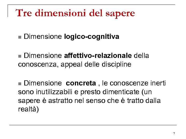 Tre dimensioni del sapere n Dimensione logico-cognitiva n Dimensione affettivo-relazionale della conoscenza, appeal delle