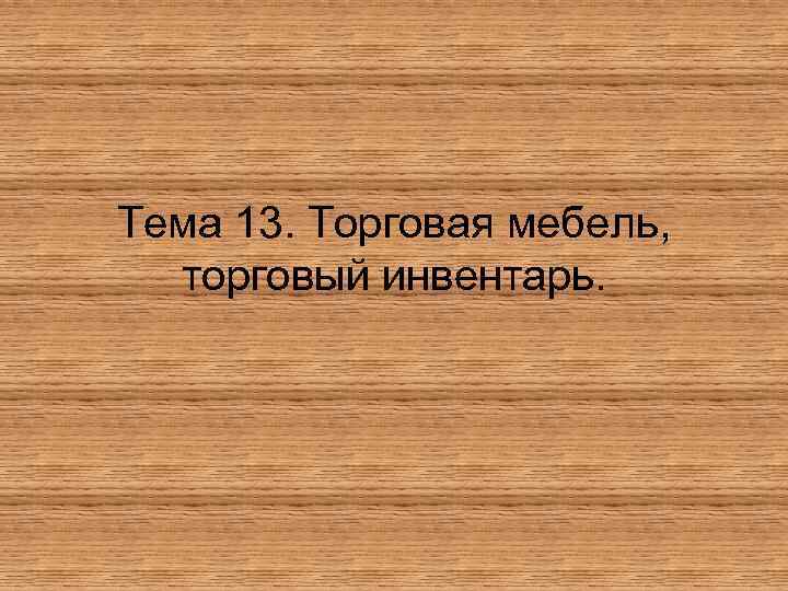 Тема 13. Торговая мебель, торговый инвентарь. 