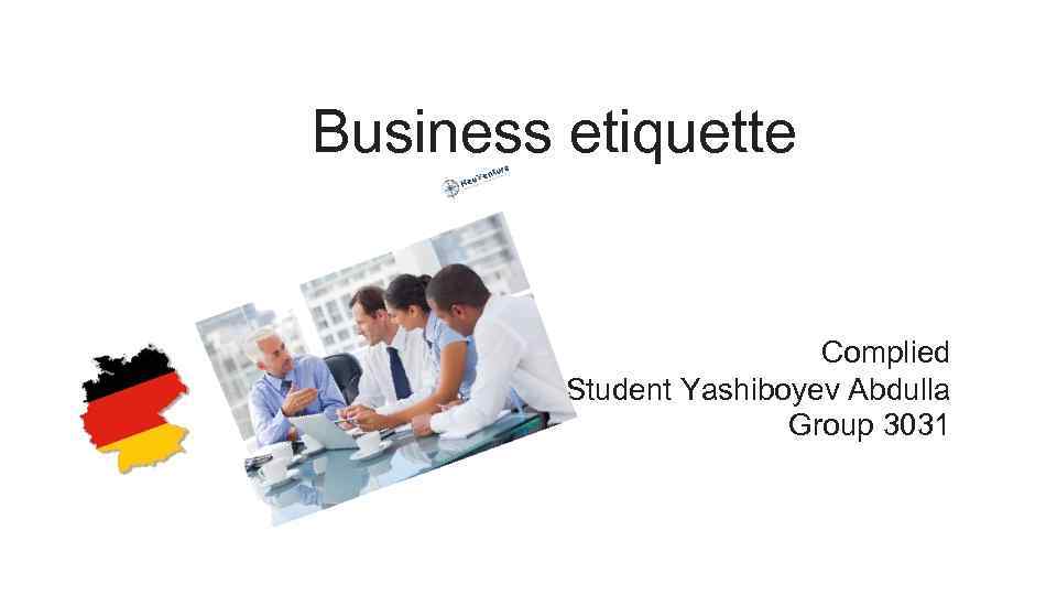 Business etiquette Complied Student Yashiboyev Abdulla Group 3031 