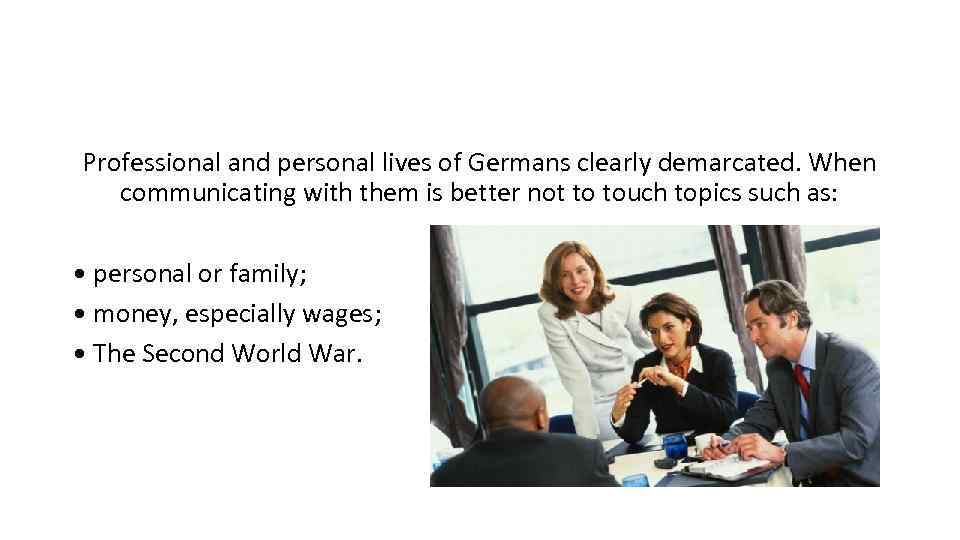 Professional and personal lives of Germans clearly demarcated. When communicating with them is better