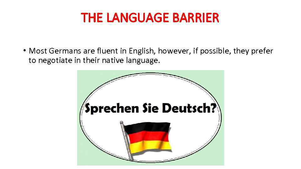 THE LANGUAGE BARRIER • Most Germans are fluent in English, however, if possible, they