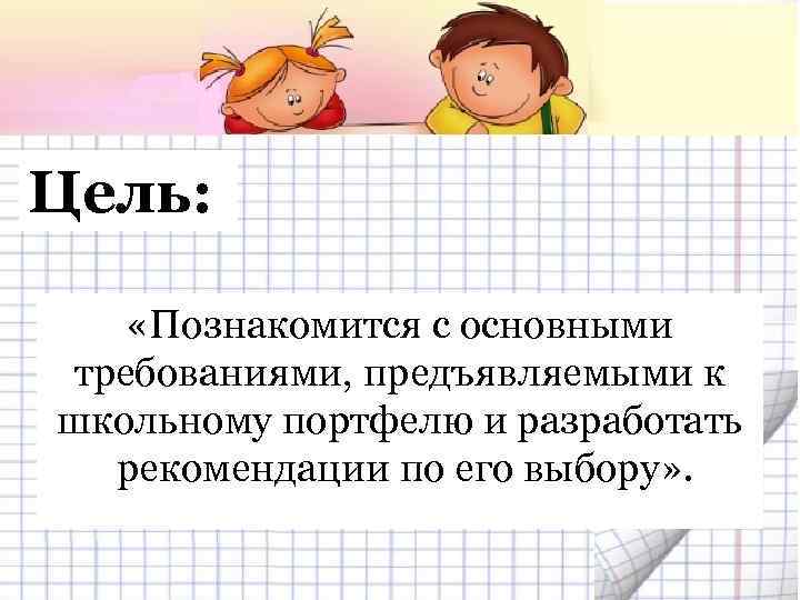 Цель: «Познакомится с основными требованиями, предъявляемыми к школьному портфелю и разработать рекомендации по его