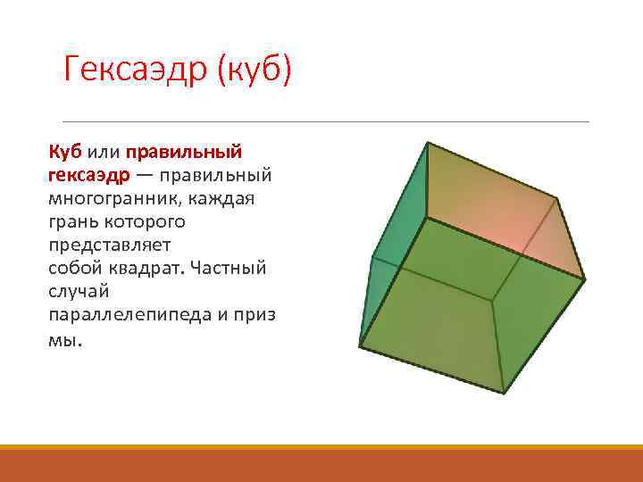 Гексаэдр (куб) Куб или правильный гексаэдр — правильный многогранник, каждая грань которого представляет собой