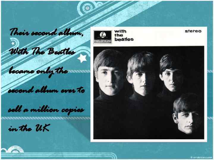 Their second album, With The Beatles became only the second album ever to sell