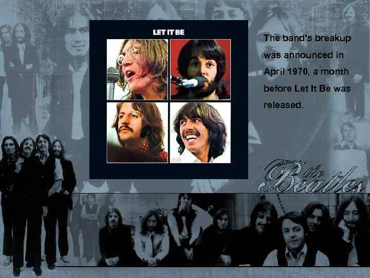 The band's breakup was announced in April 1970, a month before Let It Be