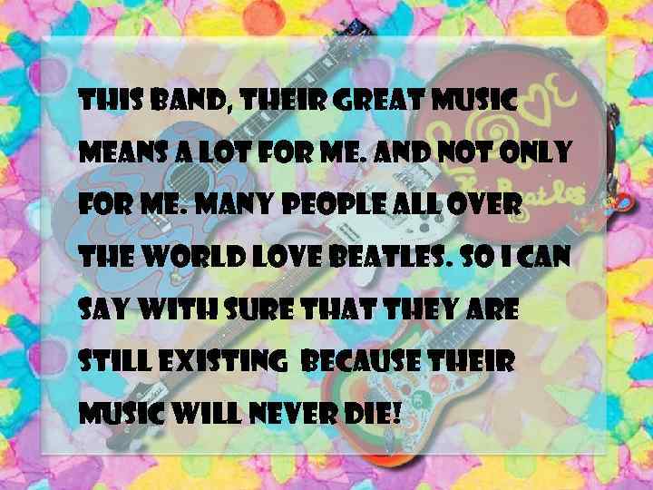 This band, their great music means a lot for me. And not only for