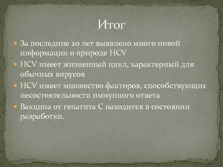 Итог За последние 20 лет выявлено много новой информации о природе HCV имеет жизненный