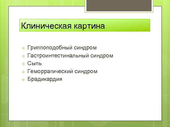 Клиническая картина ○ ○ ○ Гриппоподобный синдром Гастроинтестинальный синдром Сыпь Геморрагический синдром Брадикардия 