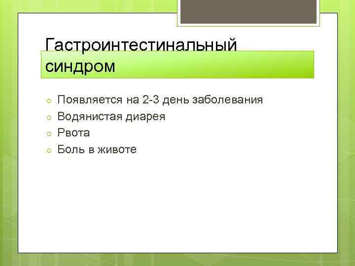 Гастроинтестинальный синдром ○ ○ Появляется на 2 -3 день заболевания Водянистая диарея Рвота Боль