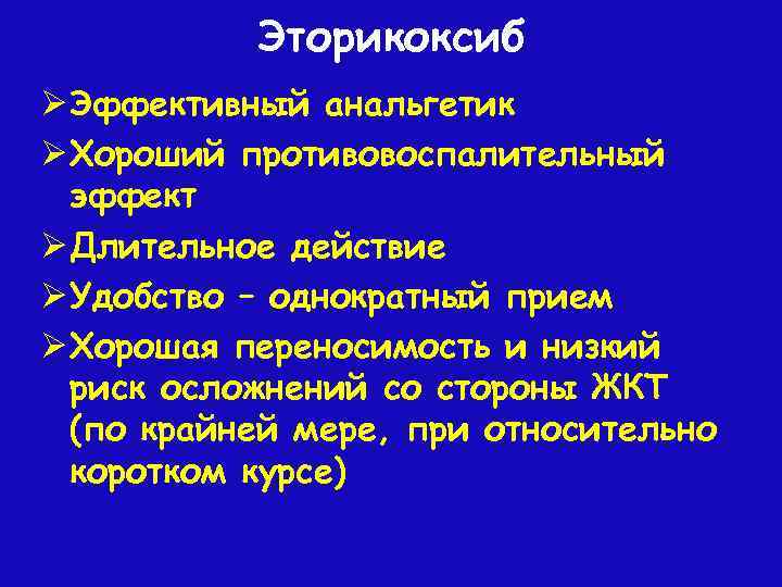 Эторикоксиб Ø Эффективный анальгетик Ø Хороший противовоспалительный эффект Ø Длительное действие Ø Удобство –