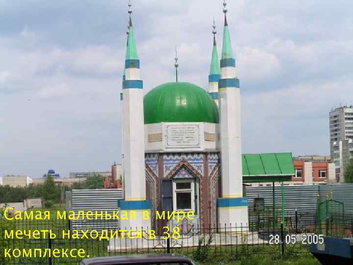 Самая маленькая в мире мечеть находится в 38 комплексе. 