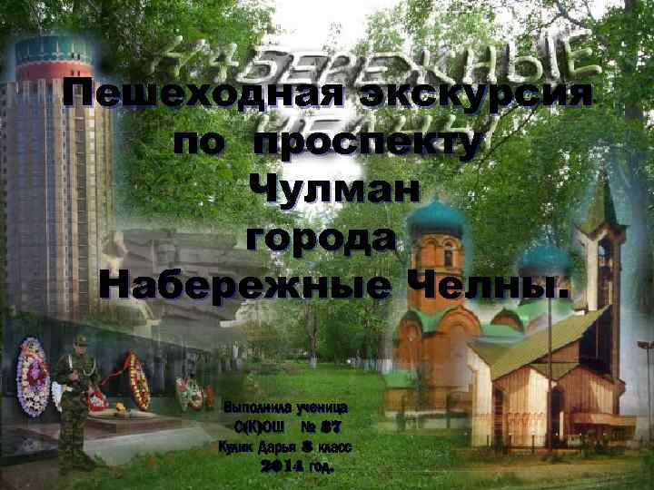 Пешеходная экскурсия по проспекту Чулман города Набережные Челны. Выполнила ученица С(К)ОШ № 87 Кулик