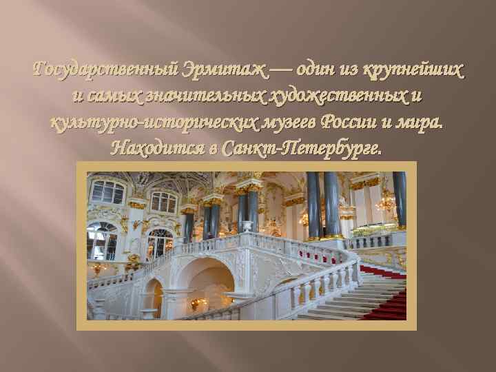 Государственный Эрмитаж — один из крупнейших и самых значительных художественных и культурно-исторических музеев России