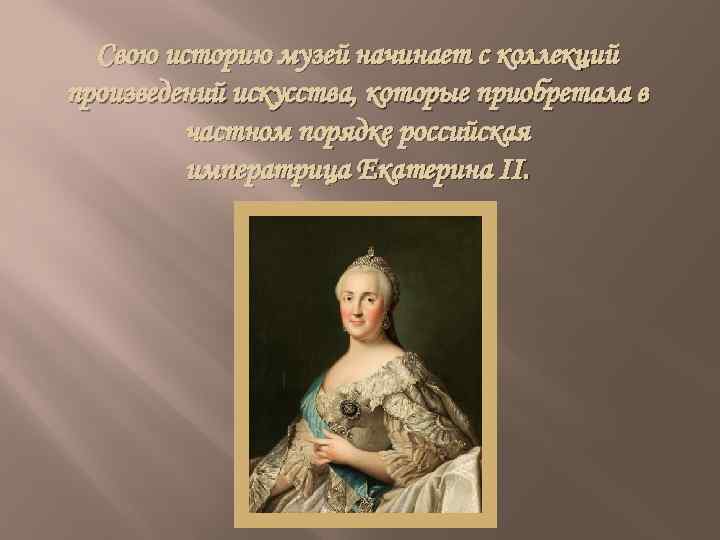 Свою историю музей начинает с коллекций произведений искусства, которые приобретала в частном порядке российская