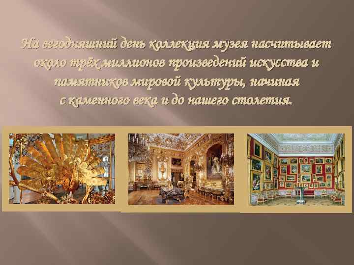 На сегодняшний день коллекция музея насчитывает около трёх миллионов произведений искусства и памятников мировой