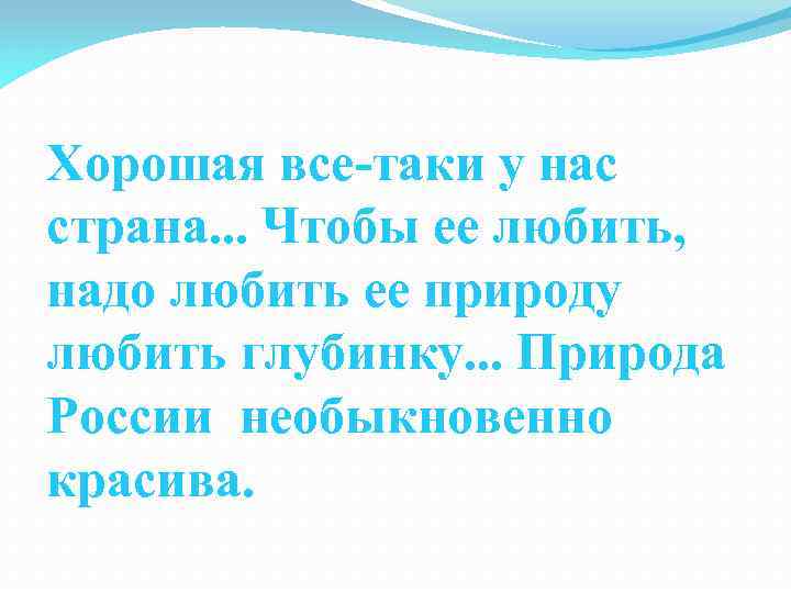 Хорошая все-таки у нас страна. . . Чтобы ее любить, надо любить ее природу
