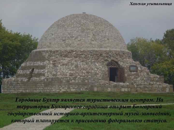 Ханская усыпальница Городище Булгар является туристическим центром. На территории Булгарского городища открыт Болгарский государственный