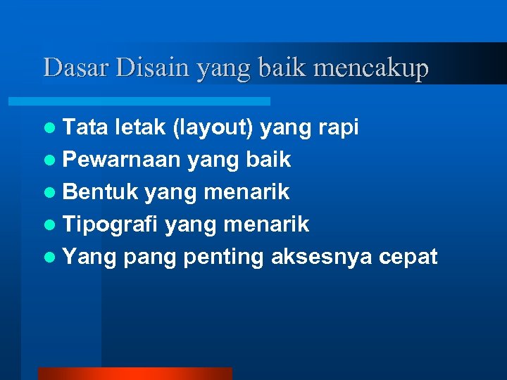 Dasar Disain yang baik mencakup l Tata letak (layout) yang rapi l Pewarnaan yang