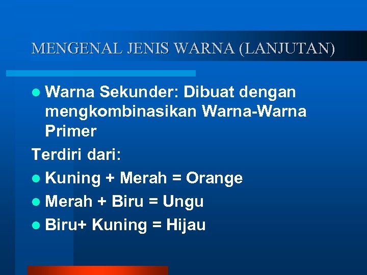 MENGENAL JENIS WARNA (LANJUTAN) l Warna Sekunder: Dibuat dengan mengkombinasikan Warna-Warna Primer Terdiri dari: