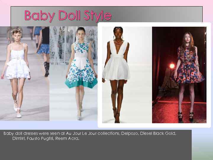 Baby Doll Style Baby doll dresses were seen at Au Jour Le Jour collections,