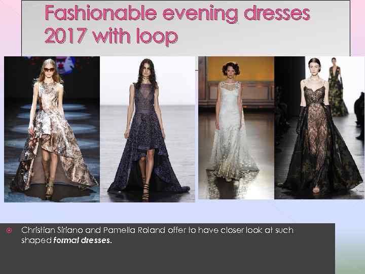 Fashionable evening dresses 2017 with loop Christian Siriano and Pamella Roland offer to have