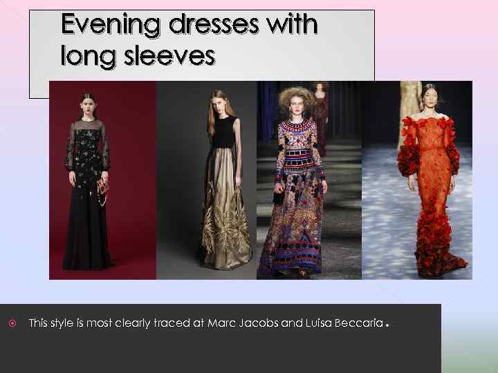 Evening dresses with long sleeves This style is most clearly traced at Marc Jacobs