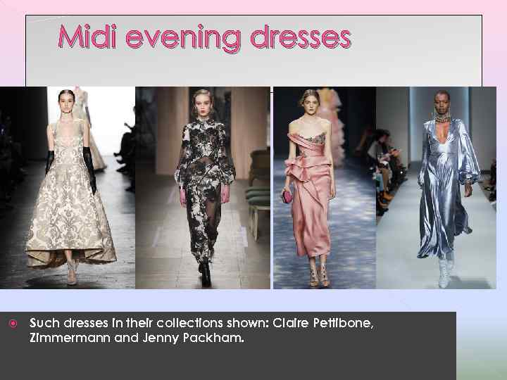 Midi evening dresses Such dresses in their collections shown: Claire Pettibone, Zimmermann and Jenny