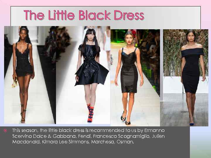 The Little Black Dress This season, the little black dress is recommended to us