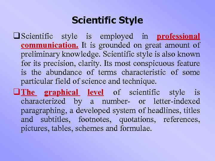 Scientific Style q Scientific style is employed in professional communication. It is grounded on