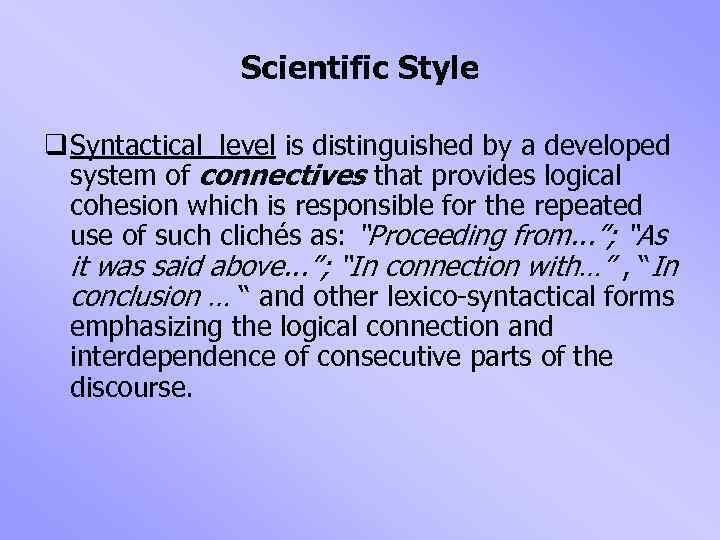 Scientific Style q Syntactical level is distinguished by a developed system of connectives that