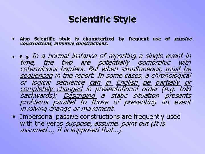 Scientific Style • Also Scientific style is characterized by frequent use of passive constructions,