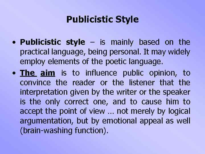 Publicistic Style • Publicistic style – is mainly based on the practical language, being